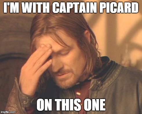 Frustrated Boromir | I'M WITH CAPTAIN PICARD ON THIS ONE | image tagged in memes,frustrated boromir | made w/ Imgflip meme maker