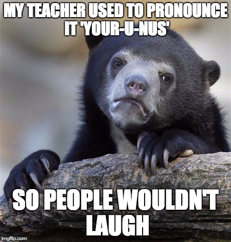 Confession Bear | MY TEACHER USED TO PRONOUNCE IT 'YOUR-U-NUS' SO PEOPLE WOULDN'T LAUGH | image tagged in memes,confession bear | made w/ Imgflip meme maker