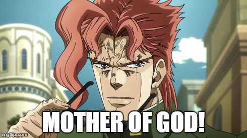 Mother of god! | MOTHER OF GOD! | image tagged in anime,anime is not cartoon,memes,jojo's bizarre adventure | made w/ Imgflip meme maker