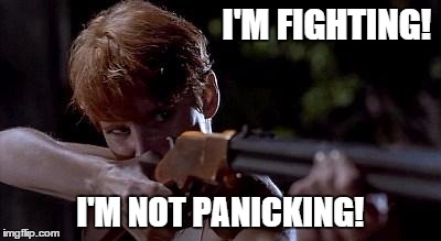 Fighting! | I'M FIGHTING! I'M NOT PANICKING! | image tagged in pat tallman notld,night of the living dead,patricia tallman | made w/ Imgflip meme maker