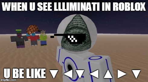 WHEN U SEE LLLIMINATI IN ROBLOX U BE LIKE ▼ ◄▼ ◄ ▲ ► ▼ | image tagged in when u see iluminati in roblox,scumbag | made w/ Imgflip meme maker