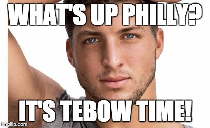 Tim Tebow | WHAT'S UP PHILLY? IT'S TEBOW TIME! | image tagged in tim tebow | made w/ Imgflip meme maker