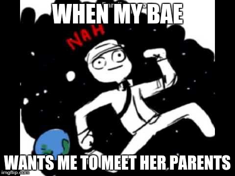 It's the father I'm worried about | WHEN MY BAE WANTS ME TO MEET HER PARENTS | image tagged in mike schmidt doesn't want | made w/ Imgflip meme maker