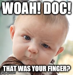 Skeptical Baby | WOAH! DOC! THAT WAS YOUR FINGER? | image tagged in memes,skeptical baby | made w/ Imgflip meme maker