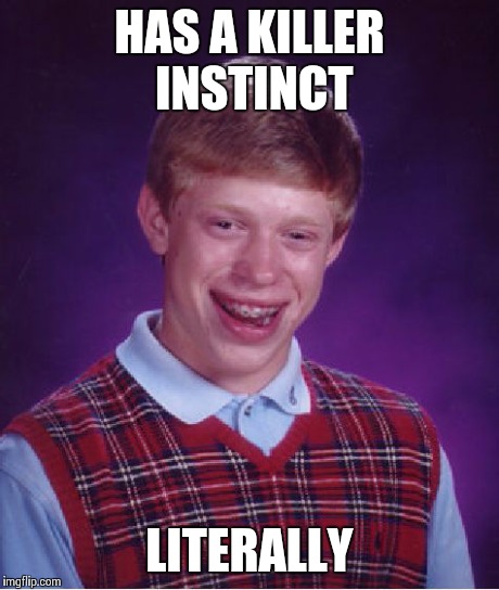 Bad Luck Brian Meme | HAS A KILLER INSTINCT LITERALLY | image tagged in memes,bad luck brian | made w/ Imgflip meme maker