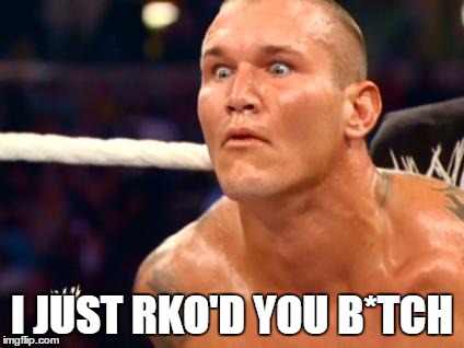 Randy Orton | I JUST RKO'D YOU B*TCH | image tagged in randy orton | made w/ Imgflip meme maker