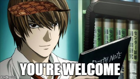 Death Note | YOU'RE WELCOME | image tagged in death note,scumbag | made w/ Imgflip meme maker