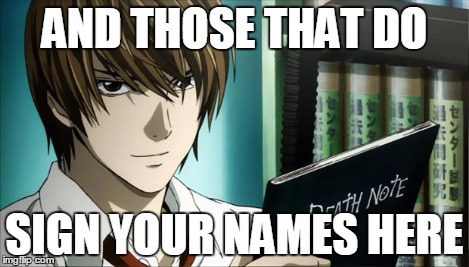 Death Note | AND THOSE THAT DO SIGN YOUR NAMES HERE | image tagged in death note | made w/ Imgflip meme maker