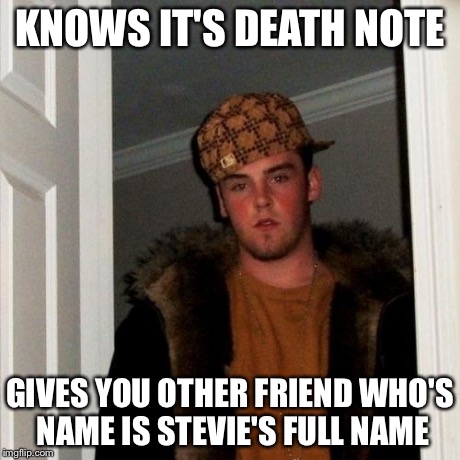 Scumbag Steve Meme | KNOWS IT'S DEATH NOTE GIVES YOU OTHER FRIEND WHO'S NAME IS STEVIE'S FULL NAME | image tagged in memes,scumbag steve | made w/ Imgflip meme maker
