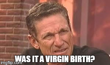 WAS IT A VIRGIN BIRTH? | made w/ Imgflip meme maker