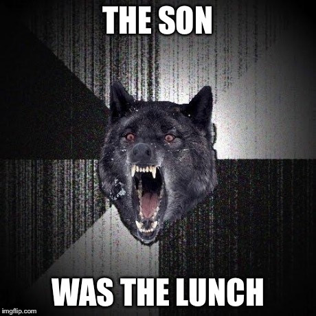 THE SON WAS THE LUNCH | made w/ Imgflip meme maker