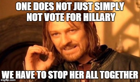 One Does Not Simply | ONE DOES NOT JUST SIMPLY NOT VOTE FOR HILLARY WE HAVE TO STOP HER ALL TOGETHER | image tagged in memes,one does not simply | made w/ Imgflip meme maker