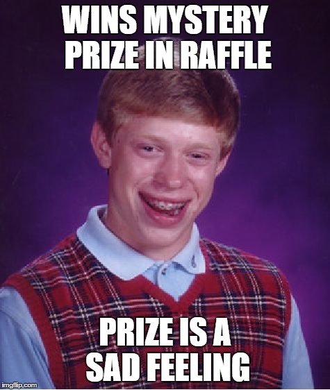 Bad Luck Brian | WINS MYSTERY PRIZE IN RAFFLE PRIZE IS A SAD FEELING | image tagged in memes,bad luck brian | made w/ Imgflip meme maker