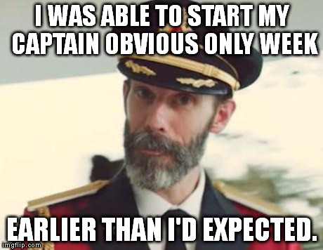 https://imgflip.com/i/jx2je https://imgflip.com/i/k5gas And so it begins... | I WAS ABLE TO START MY CAPTAIN OBVIOUS ONLY WEEK EARLIER THAN I'D EXPECTED. | image tagged in captain obvious,captain obvious only week | made w/ Imgflip meme maker
