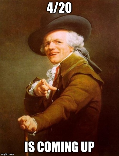 Joseph Ducreux | 4/20 IS COMING UP | image tagged in memes,joseph ducreux | made w/ Imgflip meme maker