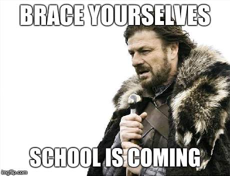 Brace Yourselves X is Coming | BRACE YOURSELVES SCHOOL IS COMING | image tagged in memes,brace yourselves x is coming | made w/ Imgflip meme maker
