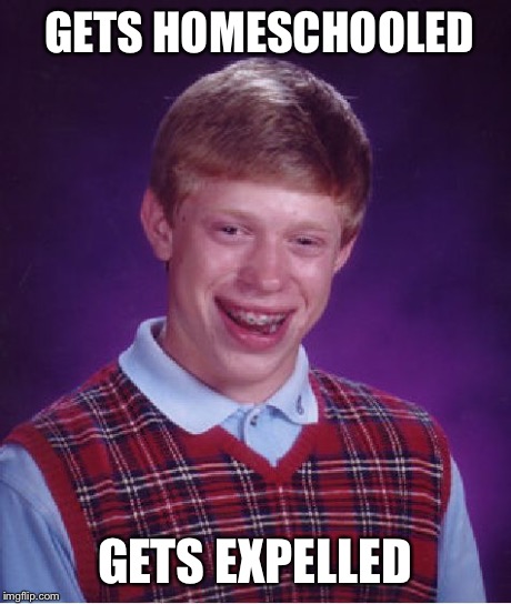 Bad Luck Brian Meme | GETS HOMESCHOOLED GETS EXPELLED | image tagged in memes,bad luck brian | made w/ Imgflip meme maker