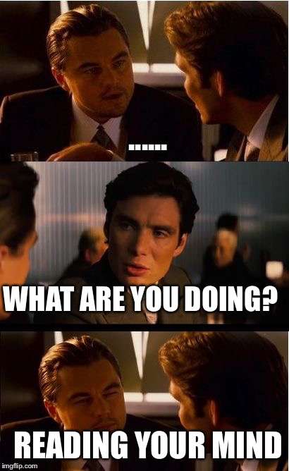 Inception | WHAT ARE YOU DOING? READING YOUR MIND ...... | image tagged in memes,inception | made w/ Imgflip meme maker