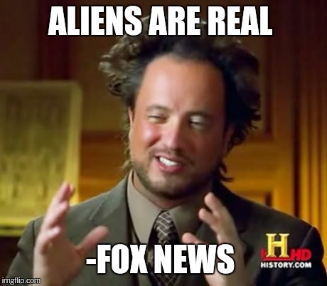 Ancient Aliens Meme | ALIENS ARE REAL -FOX NEWS | image tagged in memes,ancient aliens | made w/ Imgflip meme maker