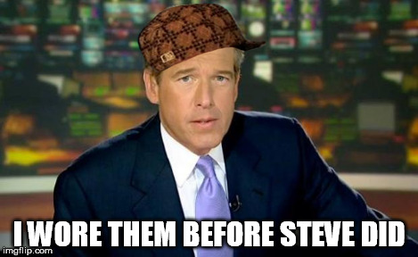 Brian Williams Was There Meme | I WORE THEM BEFORE STEVE DID | image tagged in memes,brian williams was there,scumbag | made w/ Imgflip meme maker