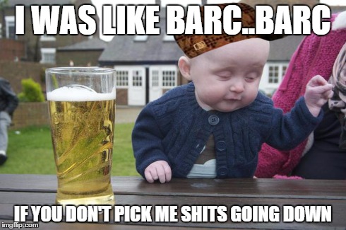 I WAS LIKE BARC..BARC IF YOU DON'T PICK ME SHITS GOING DOWN | made w/ Imgflip meme maker