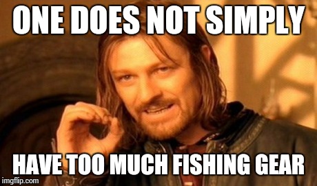 One Does Not Simply Meme | ONE DOES NOT SIMPLY HAVE TOO MUCH FISHING GEAR | image tagged in memes,one does not simply | made w/ Imgflip meme maker