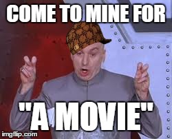 Dr Evil Laser | COME TO MINE FOR "A MOVIE" | image tagged in memes,dr evil laser,scumbag | made w/ Imgflip meme maker