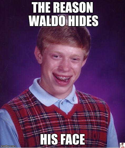 Why Waldo Hides | THE REASON WALDO HIDES HIS FACE | image tagged in memes,bad luck brian | made w/ Imgflip meme maker