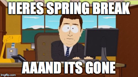 Aaaaand Its Gone Meme | HERES SPRING BREAK AAAND ITS GONE | image tagged in memes,aaaaand its gone | made w/ Imgflip meme maker