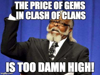 Too Damn High Meme | THE PRICE OF GEMS IN CLASH OF CLANS IS TOO DAMN HIGH! | image tagged in memes,too damn high | made w/ Imgflip meme maker