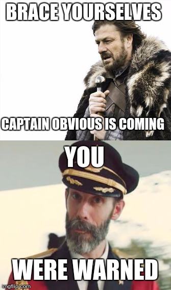 Yep | BRACE YOURSELVES CAPTAIN OBVIOUS IS COMING YOU WERE WARNED | image tagged in captain obvious,brace yourselves x is coming | made w/ Imgflip meme maker