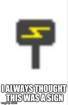*Facepalm* | I ALWAYS THOUGHT THIS WAS A SIGN | image tagged in hammer,sign,confession kid | made w/ Imgflip meme maker