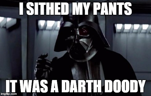 Darth Vader | I SITHED MY PANTS IT WAS A DARTH DOODY | image tagged in darth vader | made w/ Imgflip meme maker