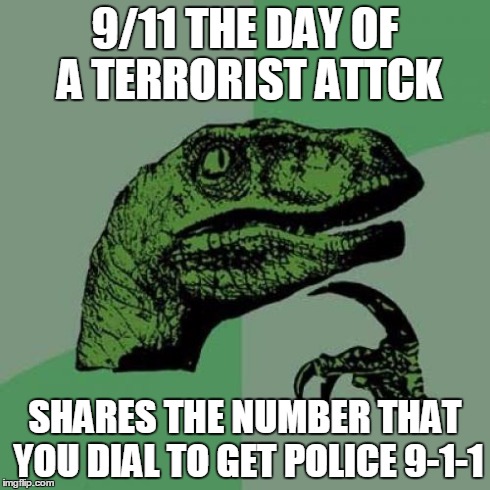 Philosoraptor | 9/11 THE DAY OF A TERRORIST ATTCK SHARES THE NUMBER THAT YOU DIAL TO GET POLICE 9-1-1 | image tagged in memes,philosoraptor | made w/ Imgflip meme maker