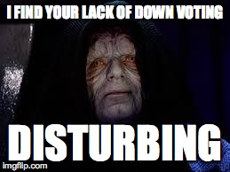I FIND YOUR LACK OF DOWN VOTING DISTURBING | made w/ Imgflip meme maker