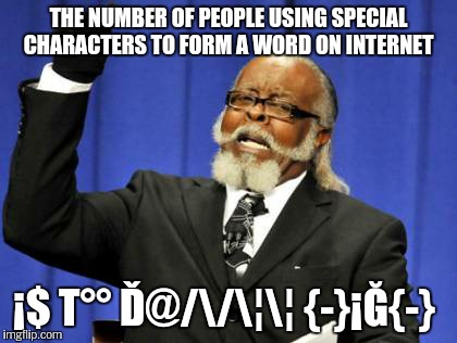 I've seen numerous words like that,Really  confused me.  | THE NUMBER OF PEOPLE USING SPECIAL CHARACTERS TO FORM A WORD ON INTERNET ¡$ T°° Ď@//¦¦ {-}¡Ğ{-} | image tagged in memes,too damn high | made w/ Imgflip meme maker