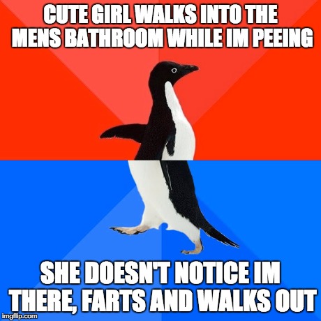 Socially Awesome Awkward Penguin | CUTE GIRL WALKS INTO THE MENS BATHROOM WHILE IM PEEING SHE DOESN'T NOTICE IM THERE, FARTS AND WALKS OUT | image tagged in memes,socially awesome awkward penguin | made w/ Imgflip meme maker