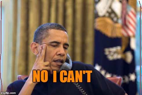 No I Can't Obama | NO I CAN'T | image tagged in memes,no i cant obama | made w/ Imgflip meme maker