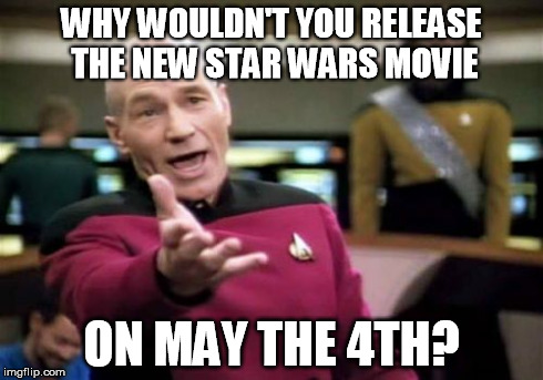 Surely, this has crossed someone's mind. | WHY WOULDN'T YOU RELEASE THE NEW STAR WARS MOVIE ON MAY THE 4TH? | image tagged in memes,picard wtf | made w/ Imgflip meme maker