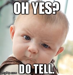 Skeptical Baby Meme | OH YES? DO TELL. | image tagged in memes,skeptical baby | made w/ Imgflip meme maker
