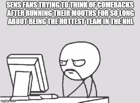Computer Guy Meme | SENS FANS TRYING TO THINK OF COMEBACKS AFTER RUNNING THEIR MOUTHS FOR SO LONG ABOUT BEING THE HOTTEST TEAM IN THE NHL | image tagged in memes,computer guy | made w/ Imgflip meme maker