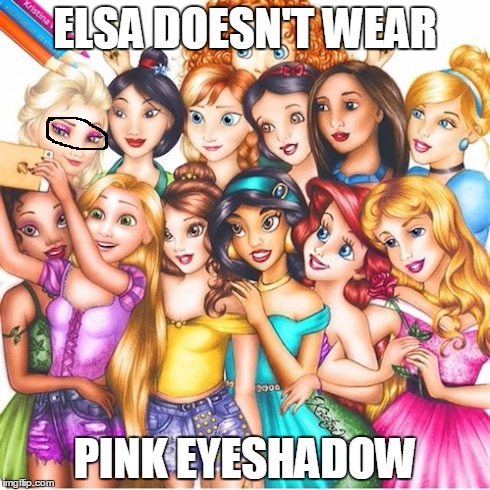 ELSA DOESN'T WEAR PINK EYESHADOW | image tagged in princesses | made w/ Imgflip meme maker