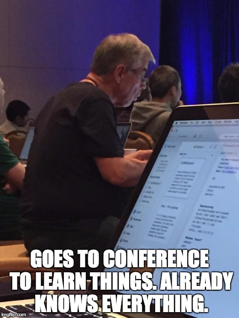 GOES TO CONFERENCE TO LEARN THINGS. ALREADY KNOWS EVERYTHING. | image tagged in guy who knows everything at conference guy | made w/ Imgflip meme maker