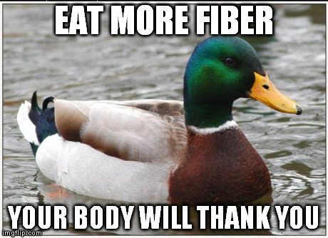 Actual Advice Mallard | EAT MORE FIBER YOUR BODY WILL THANK YOU | image tagged in memes,actual advice mallard,AdviceAnimals | made w/ Imgflip meme maker