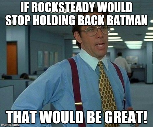 That Would Be Great | IF ROCKSTEADY WOULD STOP HOLDING BACK BATMAN THAT WOULD BE GREAT! | image tagged in memes,that would be great | made w/ Imgflip meme maker