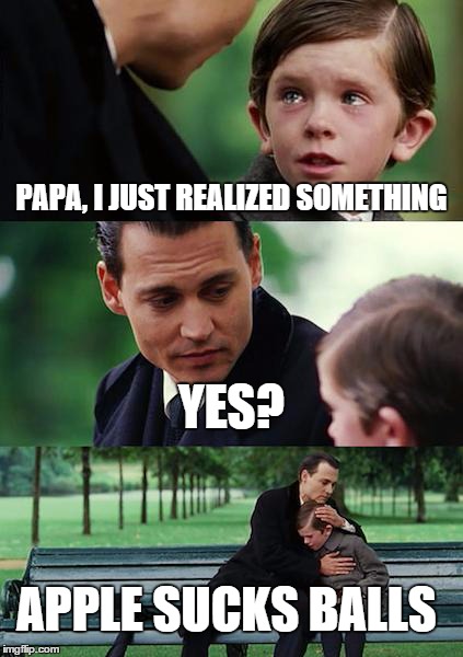 Finding Neverland | PAPA, I JUST REALIZED SOMETHING YES? APPLE SUCKS BALLS | image tagged in memes,finding neverland | made w/ Imgflip meme maker