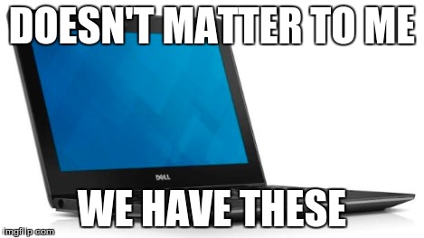 DOESN'T MATTER TO ME WE HAVE THESE | made w/ Imgflip meme maker