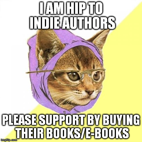 Hipster Kitty Meme | I AM HIP TO INDIE AUTHORS PLEASE SUPPORT BY BUYING THEIR BOOKS/E-BOOKS | image tagged in memes,hipster kitty | made w/ Imgflip meme maker