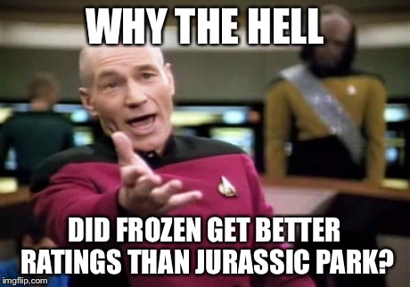 Picard Wtf | WHY THE HELL DID FROZEN GET BETTER RATINGS THAN JURASSIC PARK? | image tagged in memes,picard wtf | made w/ Imgflip meme maker