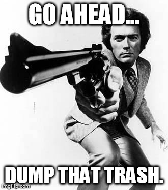 GO AHEAD... DUMP THAT TRASH. | made w/ Imgflip meme maker